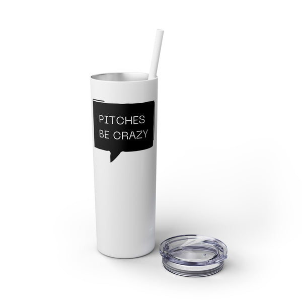 Pitches be Crazy - 20oz Skinny Tumbler with Straw