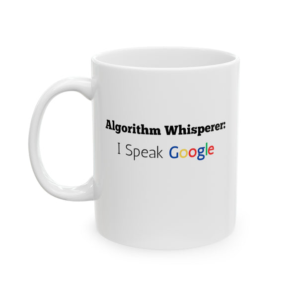 Algorithm Whisperer: I Speak Google - Ceramic Mug