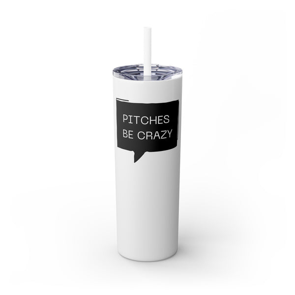 Pitches be Crazy - 20oz Skinny Tumbler with Straw