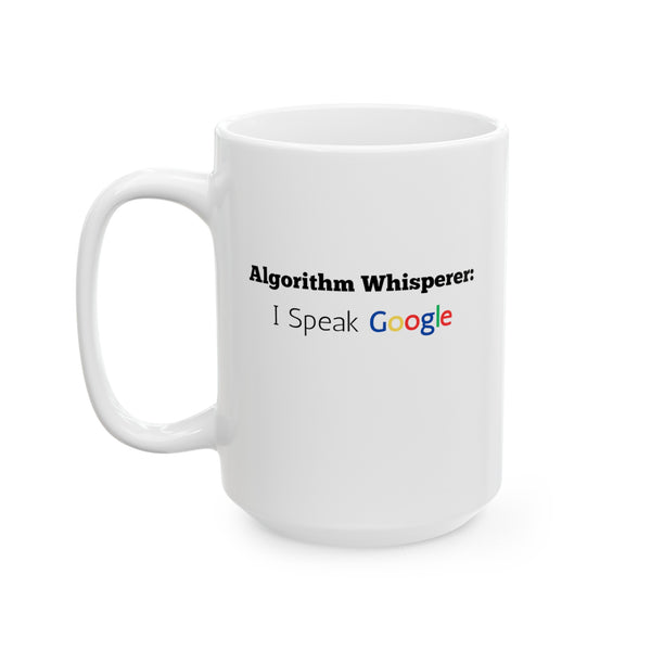 Algorithm Whisperer: I Speak Google - Ceramic Mug