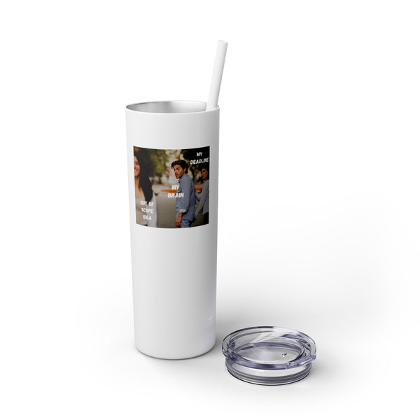 Deadline vs Out of Scope Idea - 20oz Skinny Tumbler with Straw
