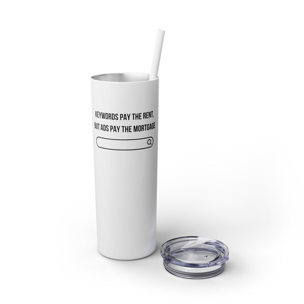 Ads Pay the Mortgage - 20oz Skinny Tumbler with Straw