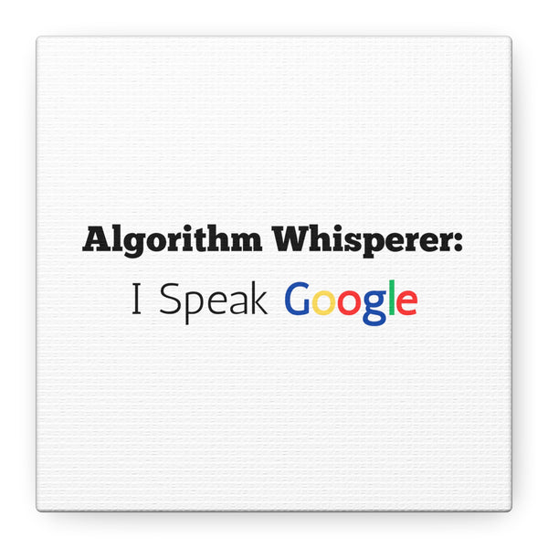 Algorithm Whisperer: I Speak Google - Printed Matte Canvas Wall Art