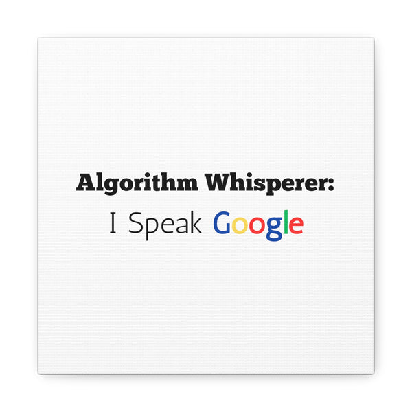 Algorithm Whisperer: I Speak Google - Printed Matte Canvas Wall Art