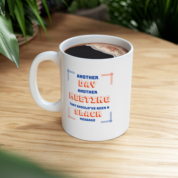 Another Meeting That Could Have Been a Slack Message - Ceramic Mug