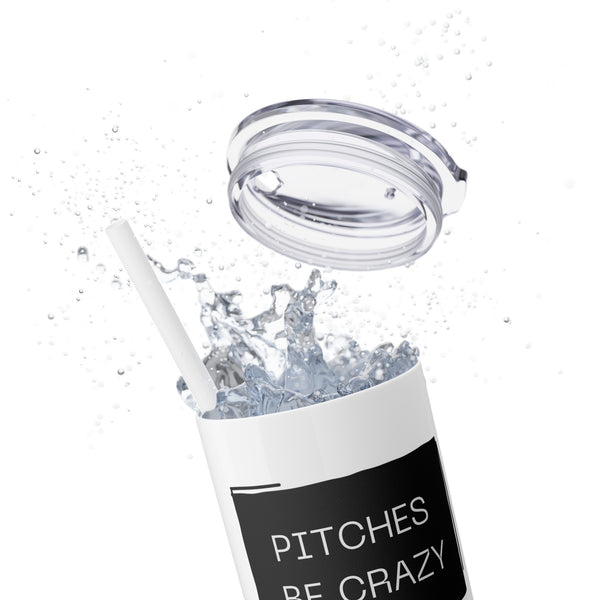 Pitches be Crazy - 20oz Skinny Tumbler with Straw