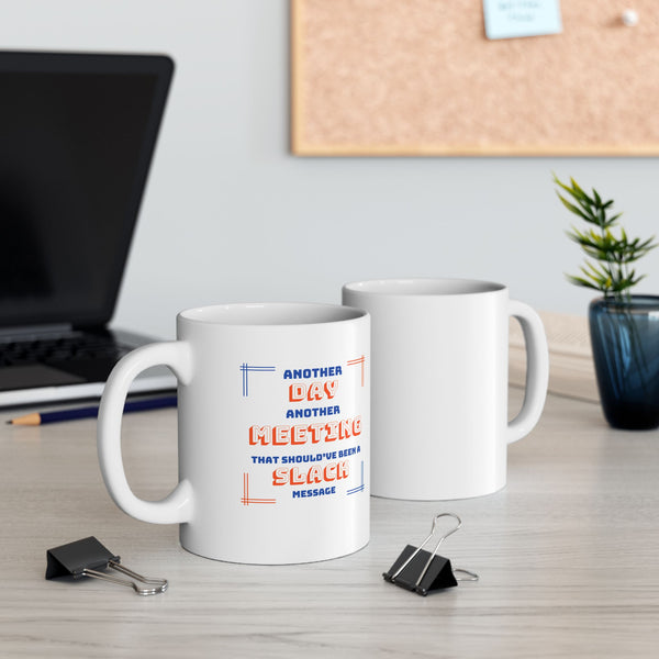 Another Meeting That Could Have Been a Slack Message - Ceramic Mug