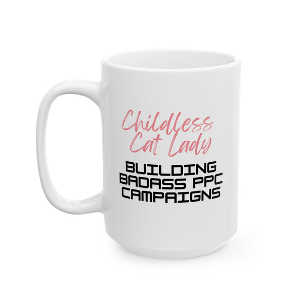 Childless Cat Lady Building Bad Ass PPC Campaigns - Ceramic Mug