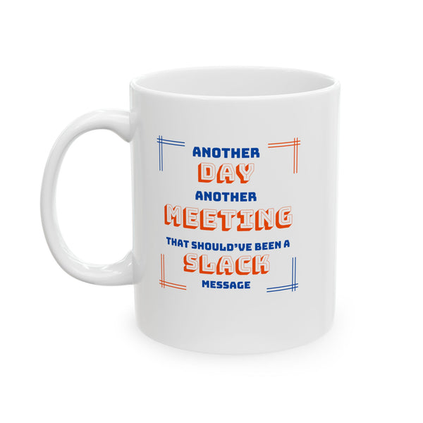 Another Meeting That Could Have Been a Slack Message - Ceramic Mug